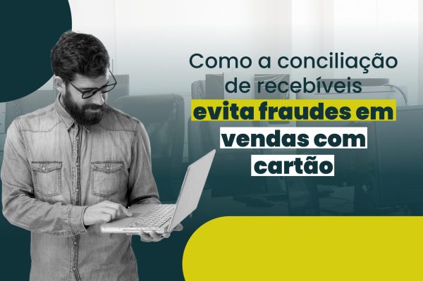 Como a conciliação de recebíveis evita fraude de cartão de crédito