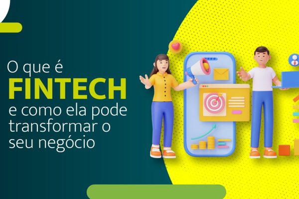 Fintech: o que é e como ela pode transformar o seu negócio