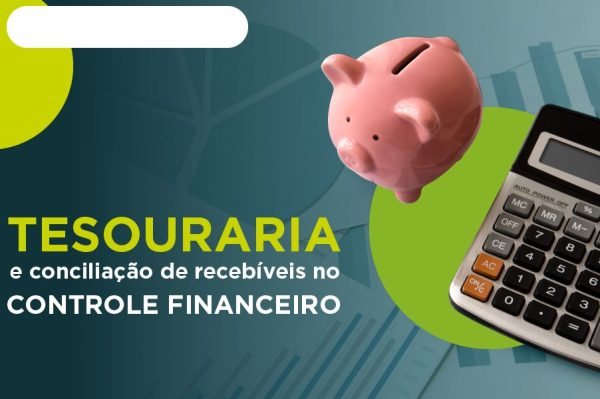 A relação da tesouraria e conciliação de recebíveis no controle financeiro