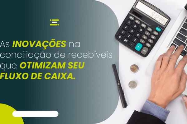 As inovações na conciliação de recebíveis que otimizam seu fluxo de caixa